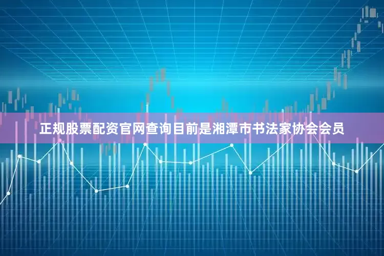 正规股票配资官网查询目前是湘潭市书法家协会会员