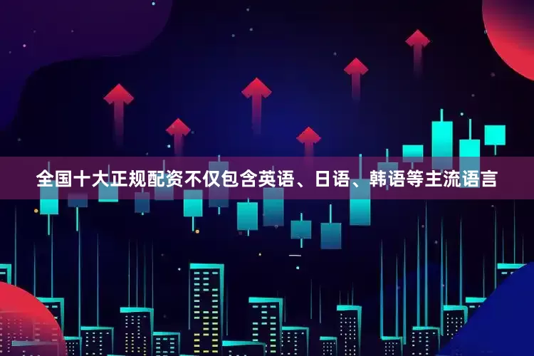 全国十大正规配资不仅包含英语、日语、韩语等主流语言